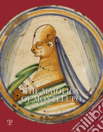 The Maiolica of Montelupo. Heraldry, portraits and «figurati». Ediz. illustrata libro di Ravanelli Guidotti Carmen