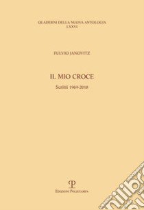 Il mio Croce. Scritti (1969-2018) libro di Janovitz Fulvio