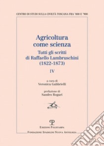 Agricoltura come scienza. Tutti gli scritti di Raffaello Lambruschini (1822-1873). Vol. 4 libro di Lambruschini Raffaello; Gabbrielli V. (cur.)