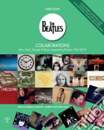 The Beatles Collaborations. John, Paul, George & Ringo Supporting Players (1961-2019). Ediz. italiana e inglese libro di Dolfi Fabio