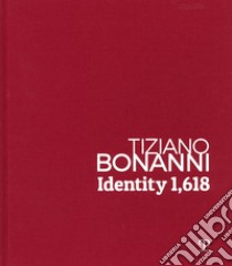 Tiziano Bonanni. Identity 1,618. 1989-2019: dalla caduta del muro di Berlino all'intelligenza artificiale. Ediz. illustrata libro di Nuti N. (cur.)