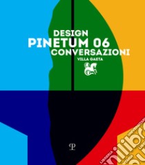 Design conversazioni. Pinetum 06. Ediz. illustrata libro di Boretti B. (cur.); Fabbroni S. (cur.); Moretti L. (cur.)