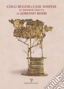 Colli rugosi e case sospese. Le impervie vedute di Adriano Bimbi. Ediz. illustrata libro di Natali A. (cur.)