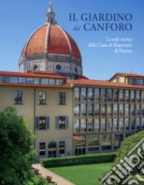 Il giardino del Canforo. La sede storica della Cassa di Risparmio di Firenze libro di Barletti E. (cur.)