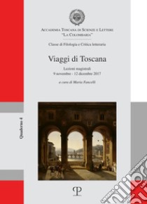 Viaggi di Toscana. Lezioni magistrali (9 novembre-12 dicembre 2017) libro di Fancelli M. (cur.)