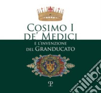 Cosimo I de' Medici e l'invenzione del granducato libro di Marchi P. (cur.); Martelli F. (cur.)