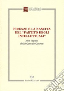 Firenze e la nascita del «partito degli intellettuali» alla vigilia della grande guerra libro di Manica G. (cur.)