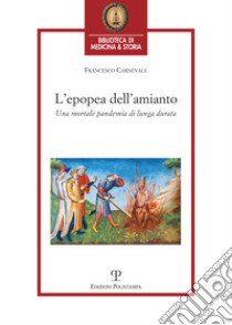 L'epopea dell'amianto. Una mortale pandemia di lunga durata libro di Carnevale Francesco