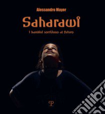 Saharawi. I bambini sorridono al futuro libro di Mayer Alessandro