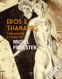 Eros e thanatos. L'arte sensuale e macabra di Michel Fingesten libro di Ballerini G. (cur.); Bardazzi E. (cur.); Mirabella G. (cur.)