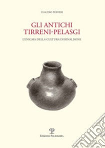 Gli antichi tirreni-pelasgi. L'enigma della cultura di Rinaldone libro di Pofferi Claudio