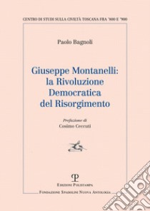 Giuseppe Montanelli: la rivoluzione democratica del risorgimento libro di Bagnoli Paolo