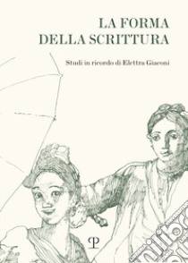 La forma della scrittura. Studi in ricordo di Elettra Giaconi libro di Agostini A. (cur.); Pagnini M. C. (cur.)