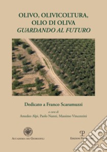 Olivo, olivicoltura, olio di oliva. Guardando al futuro libro di Alpi A. (cur.); Nanni P. (cur.); Vincenzini M. (cur.)