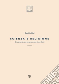 Scienza e religione. Chi siamo, da dove veniamo e dove siamo diretti libro di Masi Gabriele