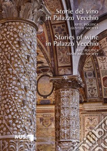 Storie del vino in Palazzo Vecchio. Arte, politica, gusto e società-Stories of wine in Palazzo Vecchio. Art, politics, taste and society. Ediz. bilingue libro di Zucchi V. (cur.); Stumpo E. (cur.)