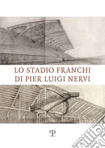 Lo stadio Franchi di Pier Luigi Nervi libro di Spinelli