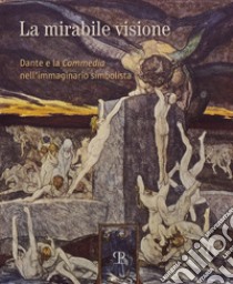La mirabile visione. Dante e la Commedia nell'immaginario simbolista libro di Ciseri I. (cur.); Sisi C. (cur.)
