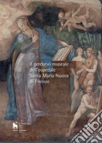 Il percorso museale dell'Ospedale Santa Maria Nuova di Firenze libro di Diana E. (cur.)