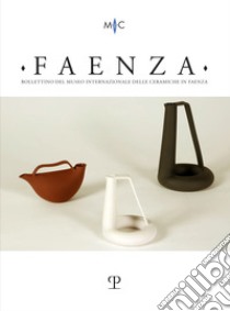 Faenza. Bollettino del museo internazionale delle ceramiche in Faenza. Ediz. italiana e inglese (2021). Vol. 2 libro di Casali C. (cur.); Mazzotti V. (cur.)