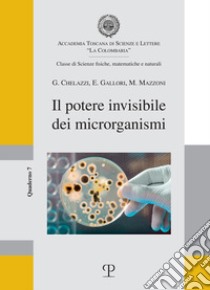 Il potere invisibile dei microrganismi libro di Chelazzi Guido; Gallori Enzo; Mazzoni Massimo