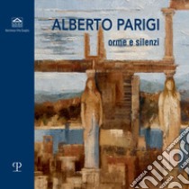 Alberto Parigi. Orme e silenzi. Catalogo della mostra (Treviso, 7-20 maggio 2022). Ediz. illustrata libro