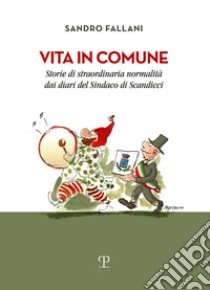 Vita in comune. Storie di straordinaria normalità dai diari del sindaco di Scandicci libro di Fallani Sandro