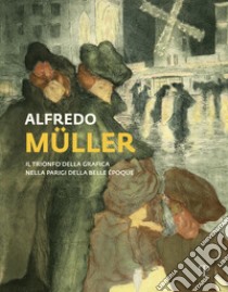 Alfredo Muller. Il trionfo della grafica nella Parigi della Belle Epoque. Ediz. illustrata libro di Bardazzi E. (cur.); Koehl H. (cur.)