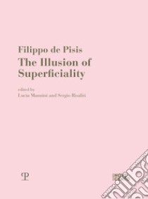 Filippo de Pisis. The illusion of superficiality libro di Mannini L. (cur.); Risaliti S. (cur.)