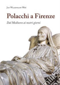 Polacchi a Firenze. Dal medioevo ai nostri giorni libro di Wos Jan Wladyslaw