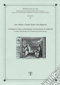 L'affresco della Santissima Annunziata in Firenze. Storia e restauro di un'immagine miracolosa libro di Medori Anna; Paolini Claudio; Ragazzini Sara