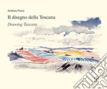 Il disegno della Toscana. Drawing Tuscany. Ediz. italiana e inglese libro di Ponsi Andrea