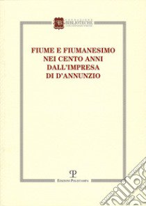 Fiume e fiumanesimo. Nei cento anni dall'impresa di D'Annunzio libro di Manica G. (cur.)