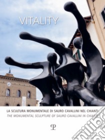 Vitality. La scultura monumentale di Sauro Cavallini nel Chianti. Ediz. italiana e inglese libro di Anna Di Pede M. (cur.)