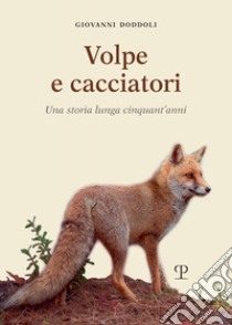 Volpe e cacciatori. Una storia lunga cinquant'anni libro di Doddoli Giovanni