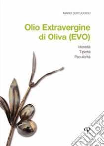 Olio Extravergine di Oliva (EVO). Idoneità, tipicità, peculiarità libro di Bertuccioli Mario