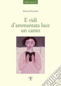 E vidi d'ammantata luce un canto libro di Polidori Simona