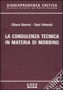 La consulenza tecnica in materia di mobbing libro di Querini Chiara; Falaschi Sunì