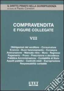 Compravendita e figure collegate. Vol. 8: Obbligazioni del venditore, consumatore, evizione, buon funzionamento, consegna, assicurazione, mancato ritiro, mora, regresso, pagamento, prova... libro