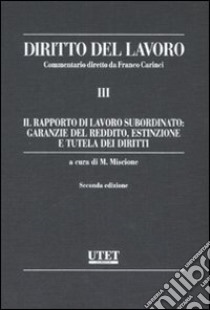 Diritto del lavoro. Vol. 3: Il rapporto di lavoro subordinato: garanzie del reddito, estinzione e tutela dei diritti libro di Miscione M. (cur.)