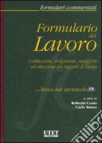 Formulario del lavoro. Costituzione, svolgimento, modifiche ed estinzione del rapporto di lavoro. Con CD-ROM libro di Cosio R. (cur.); Russo C. (cur.)