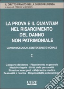 La prova e il quantum nel risarcimento del danno non patrimoniale. Vol. 1: Danno biologico, esistenziale e morale libro di Cendon P. (cur.)