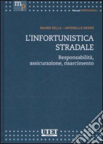 L'infortunistica stradale. Responsabilità, assicurazione, risarcimento libro di Sella Mauro; Negro Antonello