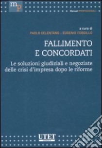 Fallimento e concordati. Le soluzioni giudiziali e negoziate delle crisi d'impresa dopo le riforme libro di Celentano P. (cur.); Forgillo E. (cur.)