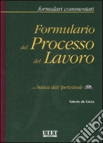 Formulario del processo del lavoro. Con CD-ROM libro di De Gioia Valerio