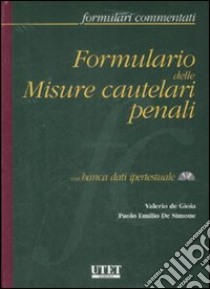 Formulario delle misure cautelari penali. Con CD-ROM libro di De Gioia Valerio; De Simone Paolo Emilio