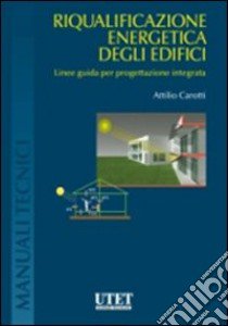 Riqualificazione energetica degli edicifici. Linee guida per progettazione integrata libro di Carotti Attilio