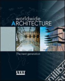 Worldwide architecture. The next generation. Ediz. illustrata libro