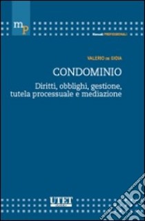 Condominio. Diritti, obblighi, gestione, tutela processuale e mediazione libro di De Gioia Valerio