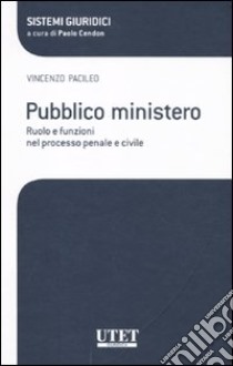 Pubblico ministero. Ruolo e funzioni nel processo penale e civile libro di Pacileo Vincenzo